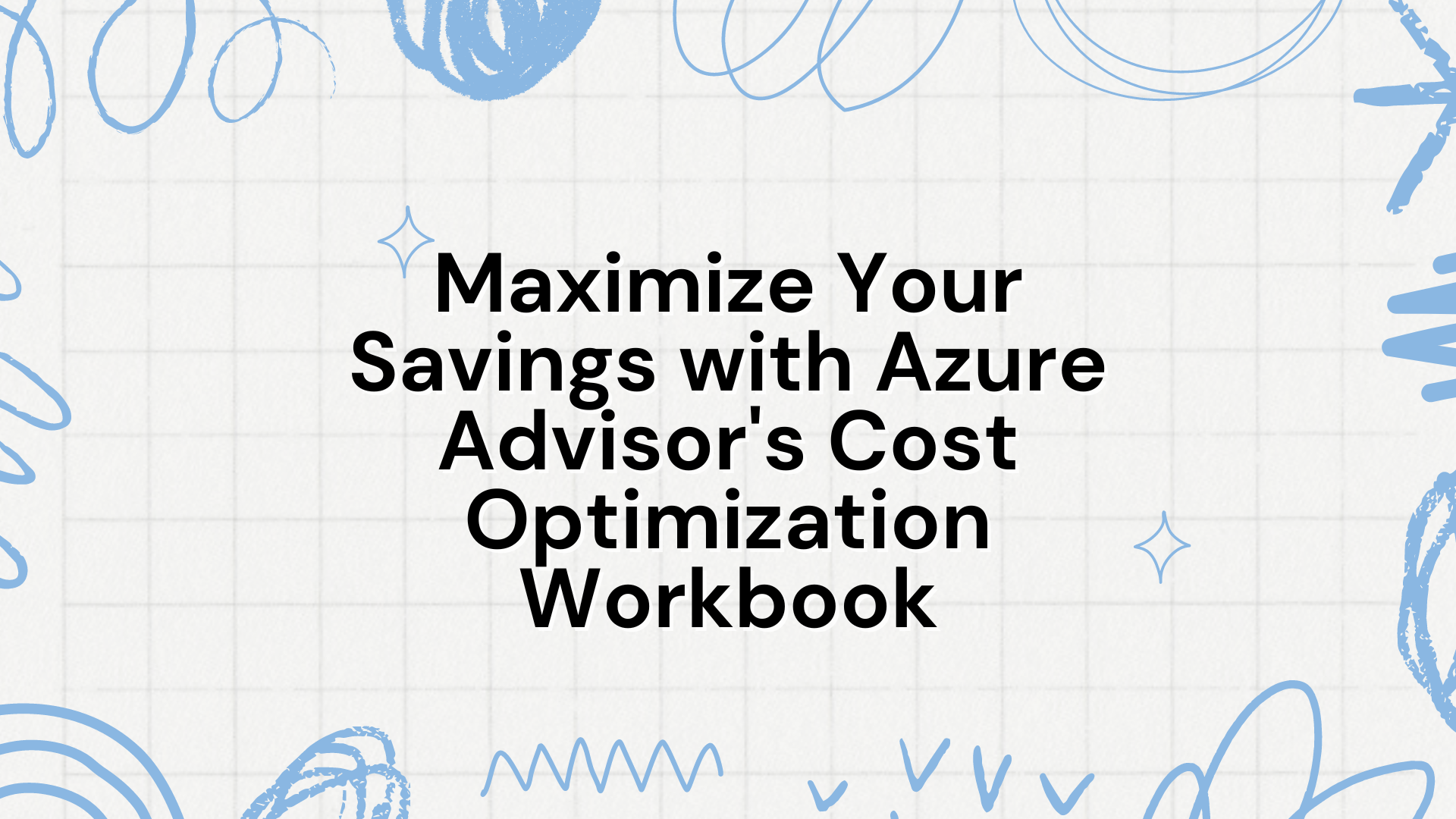 Maximize Your Savings with Azure Advisor's Cost Optimization Workbook